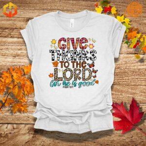 Give Thanks To The Lord Shirt cool shirt