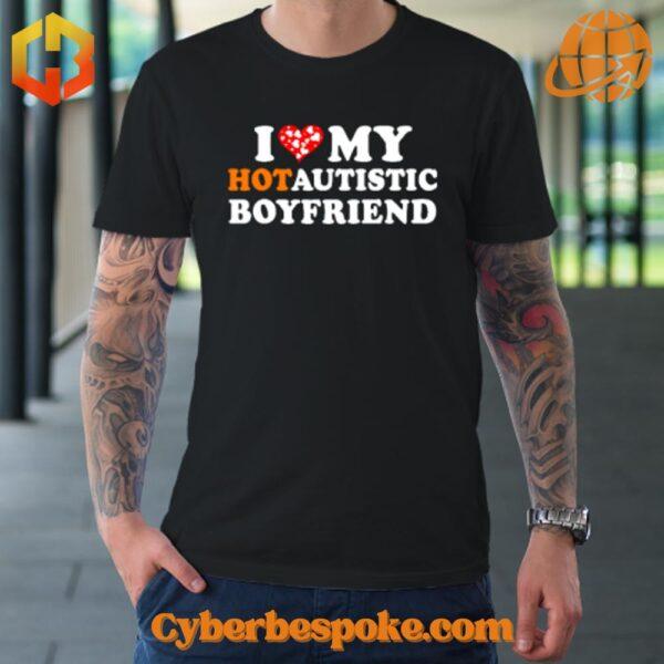 A Valentine's Day shirt with the text 'I Love My Hot Autistic Boyfriend' in bold and colorful letters, celebrating love and diversity