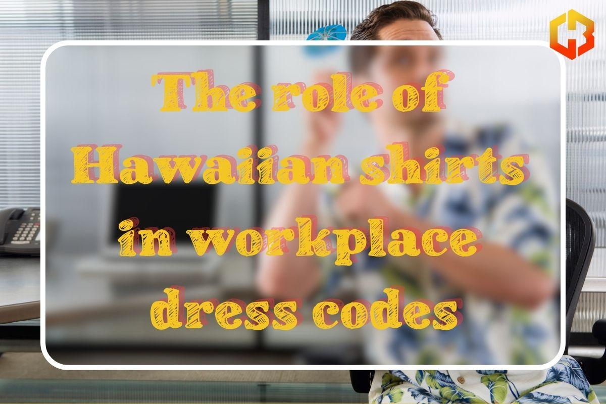 The Role Of Hawaiian Shirts In Workplace Dress Codes