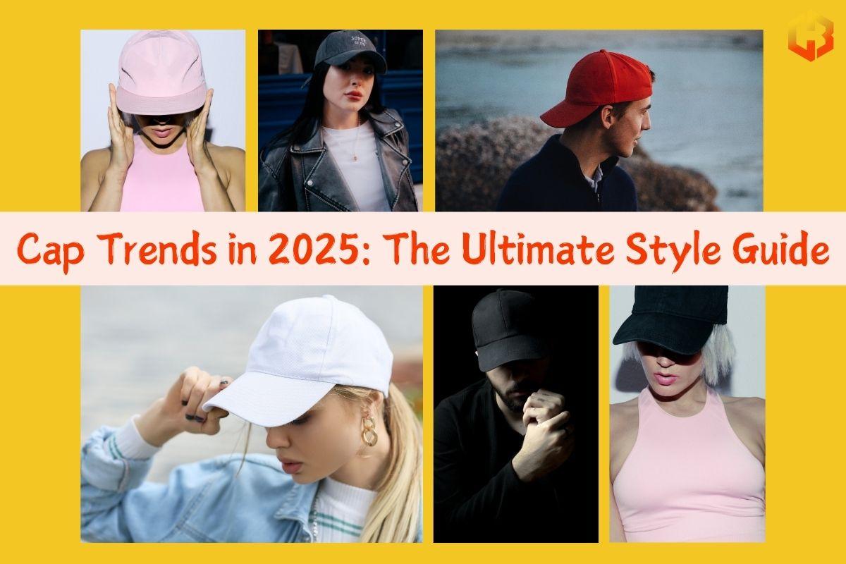 Cap Trends In The Ultimate Style Guide